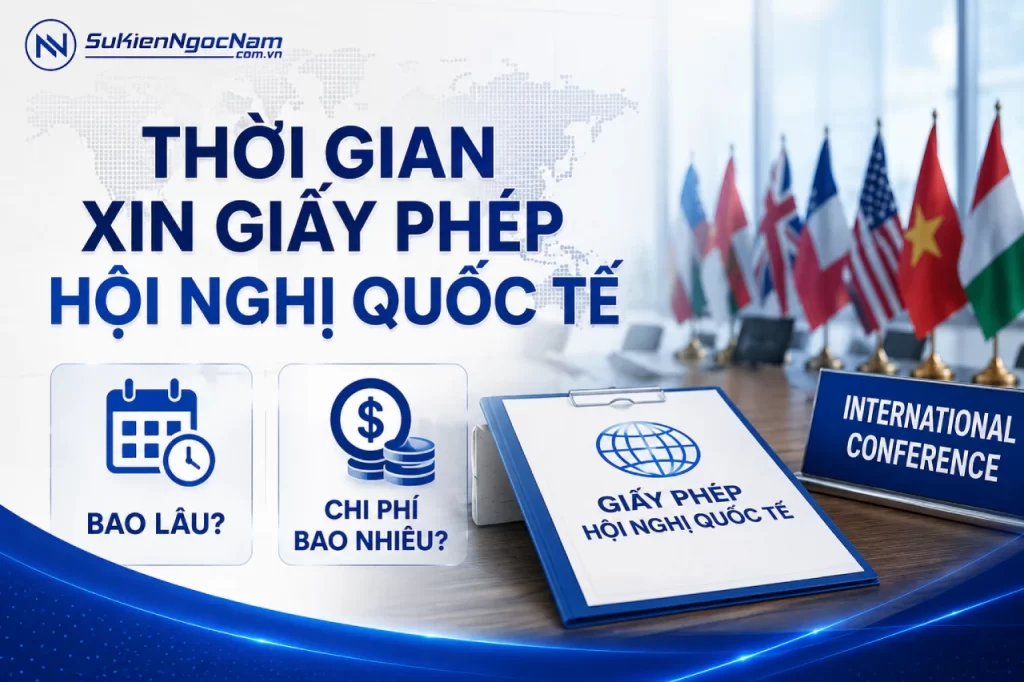Thời gian xin giấy phép hội nghị quốc tế bao lâu và chi phí bao nhiêu?